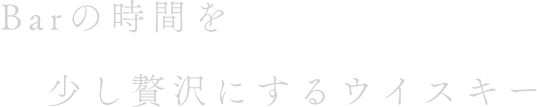 Barの時間を少し贅沢にするウイスキー